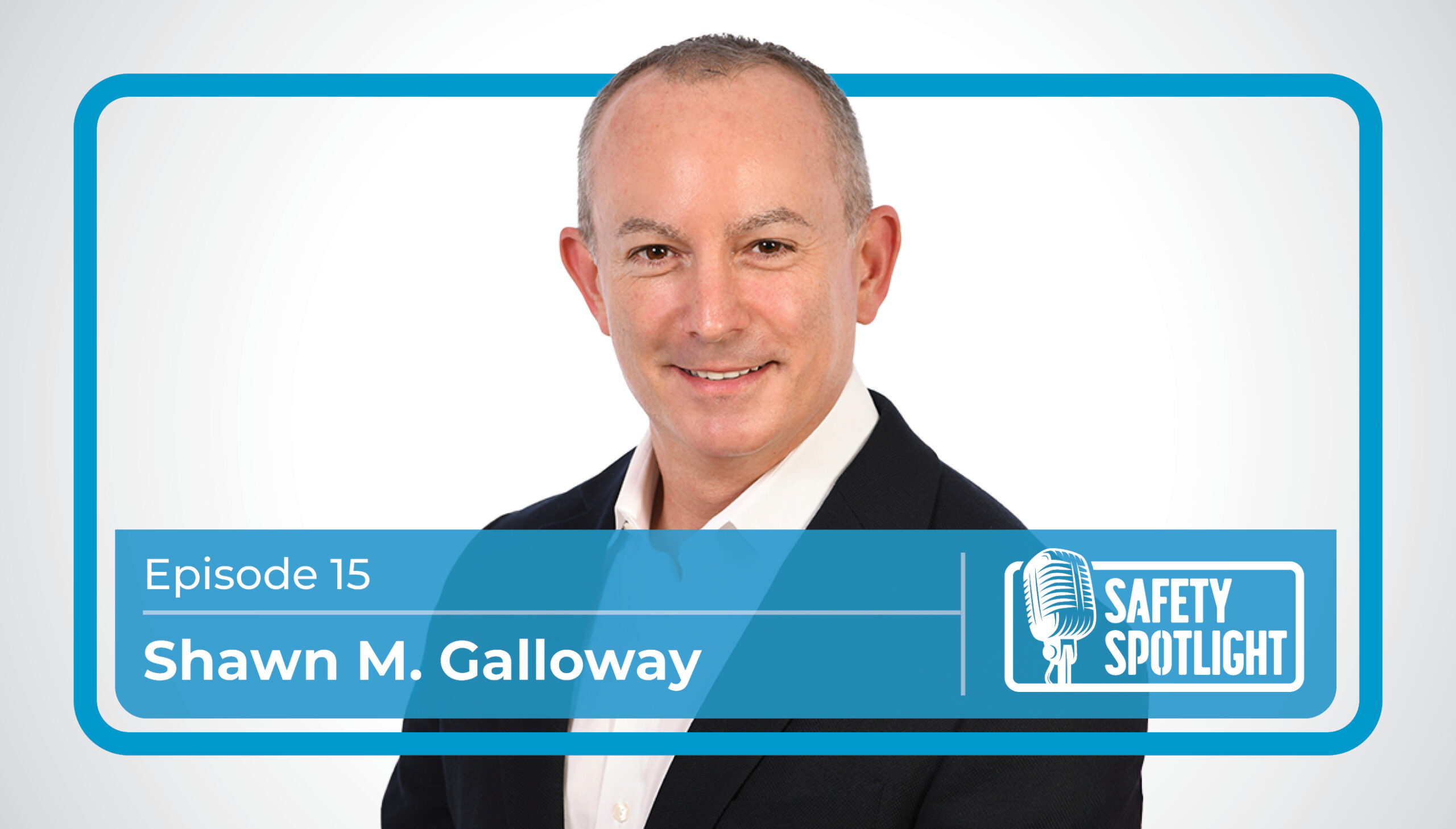 Shawn Galloway on Safety Excellence: Why Culture, Strategy, and Ownership Matter Most